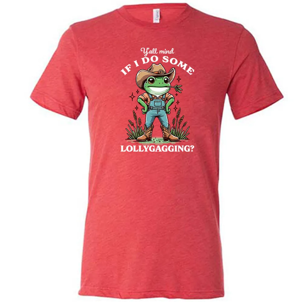 Ya'll Mind If I Do Some Lollygagging Shirt Unisex
