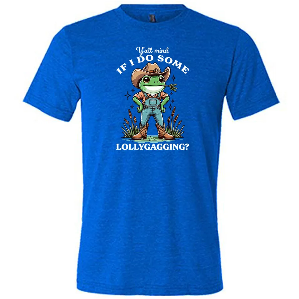 Ya'll Mind If I Do Some Lollygagging Shirt Unisex